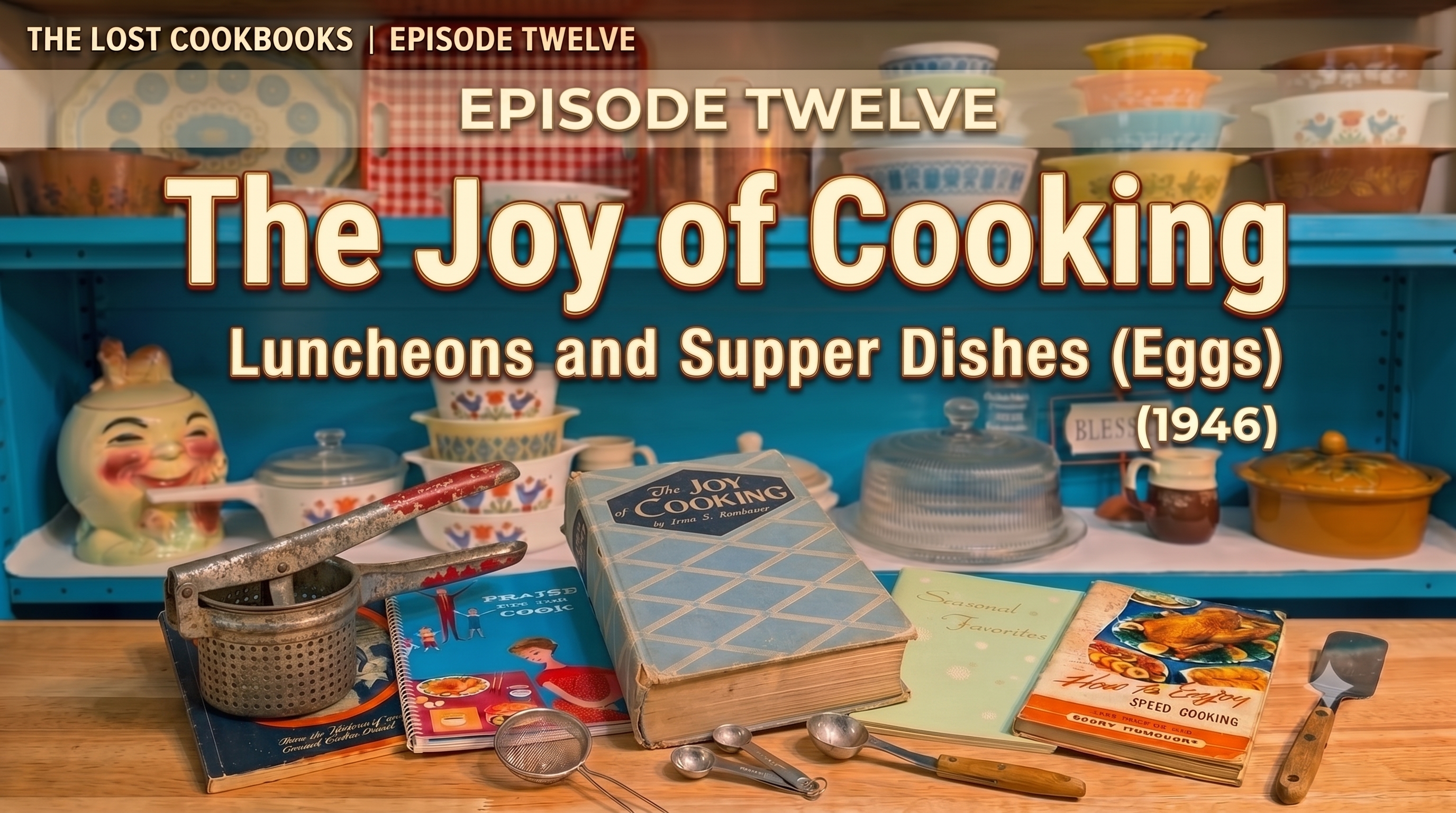 Episode Twelve: Cracking Into The Joy of Cooking (1946) – Luncheons & Supper Dishes!